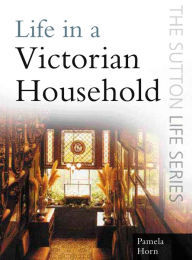 Title: Life in a Victorian Household, Author: Pamela Horn