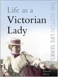 Title: Life as a Victorian Lady, Author: Pamela Horn