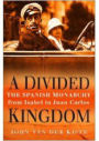 A Divided Kingdom: The Spanish Monarchy From Isabel to Juan Carlos