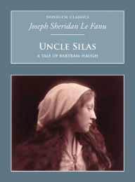 Title: Uncle Silas: A Tale of Bartram-Haugh, Author: Joseph Sheridan Le Fanu