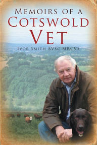 Title: Memoirs of a Cotswold Vet, Author: Ivor Smith