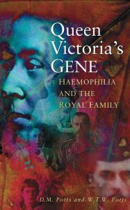 Title: Queen Victoria's Gene: Haemophilia and the Royal Family, Author: D M Potts