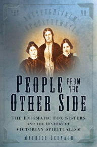 Title: People from the Other Side: The Enigmatic Fox Sisters and the History of Victorian Spiritualism, Author: Maurice Leonard