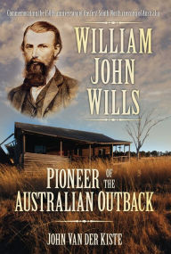 Title: William John Wills: Pioneer of the Australian Outback, Author: John Van der Kiste