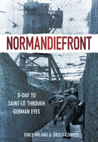 Title: Normandiefront: D-Day to Saint-Lo Through German Eyes, Author: Vince Milano