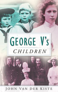 Title: George V's Children, Author: Van der Kiste