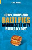 Title: Lows, Highs and Balti Pies: Manchester City Ruined My Diet, Author: Steve Mingle