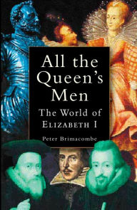 Title: All the Queen's Men: The World of Elizabeth I, Author: Peter Brimacombe