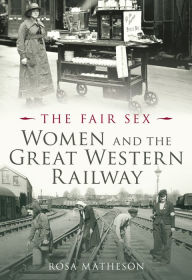 Title: Women and the Great Western Railway: The Fair Sex, Author: Rosa Matheson
