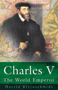 Title: Charles V: The World Emperor, Author: Harald Kleinschmidt