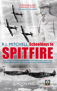 Title: R J Mitchell: The Story of How the Spitfire Was Designed, Built and Tested and How Close It Came to Not Happening At All, Author: Gordon Mitchell