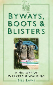 Title: Byways, Boots and Blisters: A History of Walkers and Walking, Author: Bill Laws
