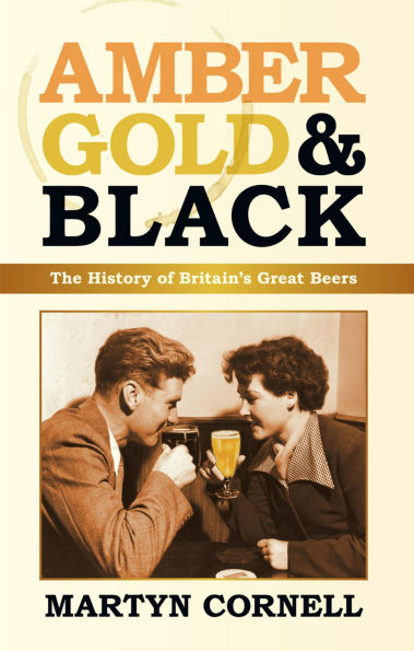 Amber, Gold and Black: The History of Britain's Great Beers