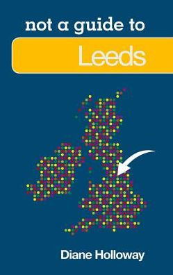 Leeds: Not a Guide to