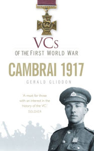 Title: VCs of the First World War: Cambrai 1917, Author: Gerald Gliddon