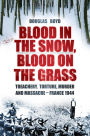 Blood in the Snow: Treachery, Torture, Murder and Massacre - France 1944