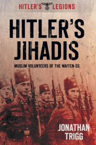 Title: Hitler's Jihadis: Muslim Volunteers of the Waffen-SS, Author: Jonathan Trigg