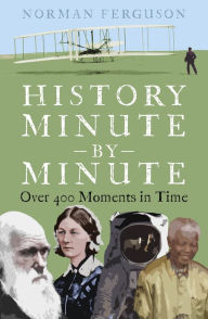 Title: History Minute by Minute: Over 400 Moments in Time, Author: Norman Ferguson