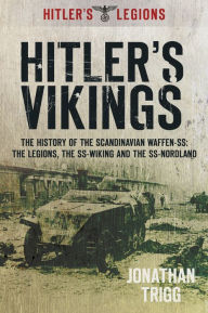 Title: Hitler's Vikings: The History of the Scandinavian Waffen-SS: The Legions, the SS-Wiking and the SS-Nordland, Author: Jonathan Trigg