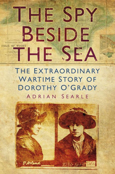 The Spy Beside Sea: Extraordinary Wartime Story of Dorothy O'Grady