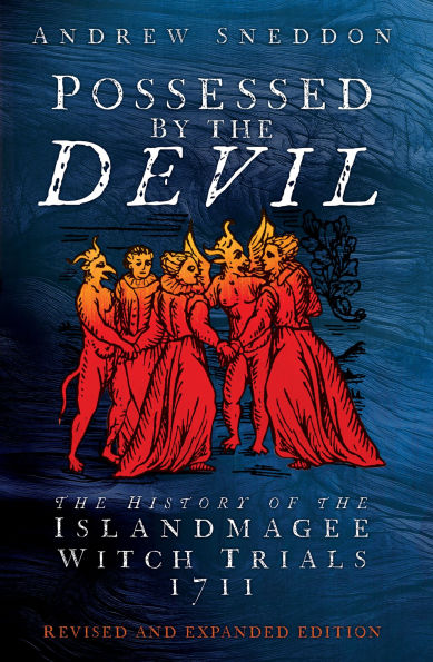 Possessed By the Devil: The History of the Islandmagee Witch Trials, 1711