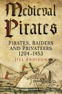 Medieval Pirates: Pirates, Raiders And Privateers 1204-1453