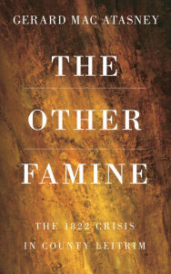 Title: The Other Famine: The 1822 Crisis in County Leitrim, Author: Gerard Macatasney