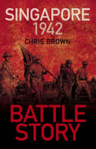 Title: Battle Story: Singapore 1942, Author: Dr. Chris Brown