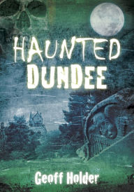 Title: Haunted Dundee, Author: Geoff Holder