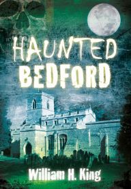 Title: Haunted Bedford, Author: William H. King