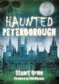 Title: Haunted Peterborough, Author: Stuart Orme