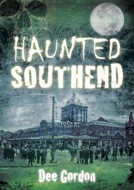 Title: Haunted Southend, Author: Dee Gordon