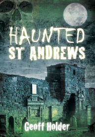 Title: Haunted St. Andrews, Author: Geoff Holder