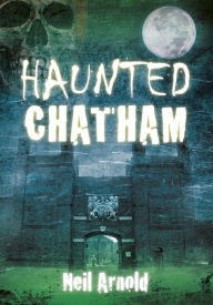 Title: Haunted Chatham, Author: Neil Arnold