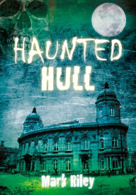 Title: Haunted Hull, Author: Mark Riley