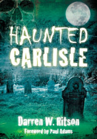 Title: Haunted Carlisle, Author: Darren W. Ritson