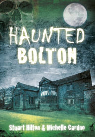 Title: Haunted Bolton, Author: Stuart Hilton