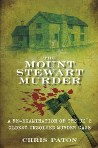 Title: Mount Stewart Murder: A Re-Examination of the UK's Oldest Unsolved Murder Case, Author: Chris Paton
