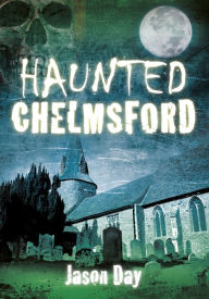 Title: Haunted Chelmsford, Author: Jason Day