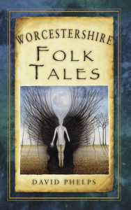 Title: Worcestershire Folk Tales, Author: David Phelps