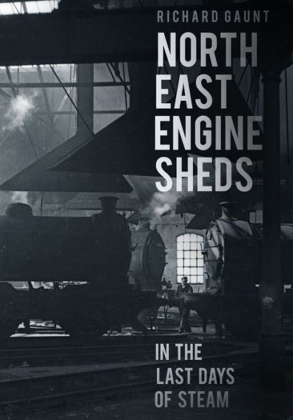 North East Engine Sheds in the Last Days of Steam