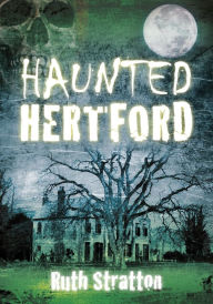 Title: Haunted Hertford, Author: Ruth Stratton