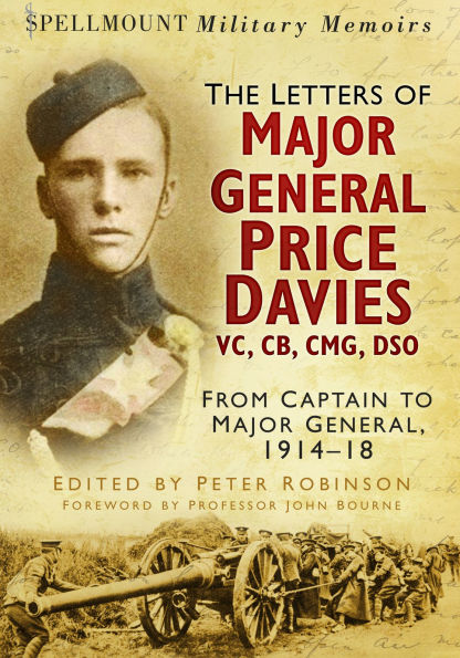 Spellmount Military Memoirs: The Letters of Major General Price Davies VC, CB, CMG, DSO: From Captain to General, 1914-18