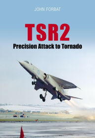 Title: TSR2 Precision Attack to Tornado: Navigation and Weapon Delivery, Author: John Forbat
