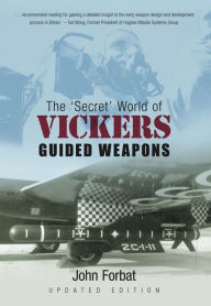 Title: Secret World of Vickers Guided Weapons, Author: John Forbat