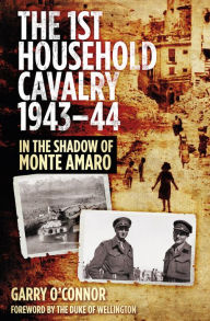 Title: The First Household Cavalry Regiment 1943-44: In the Shadow of Monte Amaro, Author: Garry O'Connor