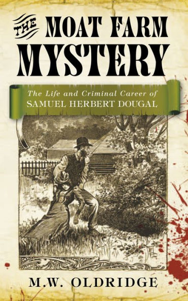 Moat Farm Mystery: The Life and Criminal Career of Samuel Herbert Dougal