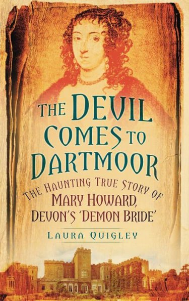Devil Comes to Dartmoor: The Haunting True Story of Mary Howard, Devon's 'Demon Bride'