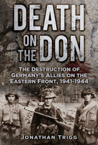 Ebooks free download deutsch epub Death on the Don: The Destruction of Germany's Allies on the Eastern Front 1941 - 1944 by Jonathan Trigg (English literature)