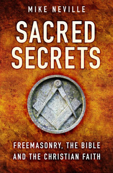 Sacred Secrets: Freemasonry, the Bible and Christian Faith